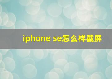 iphone se怎么样截屏